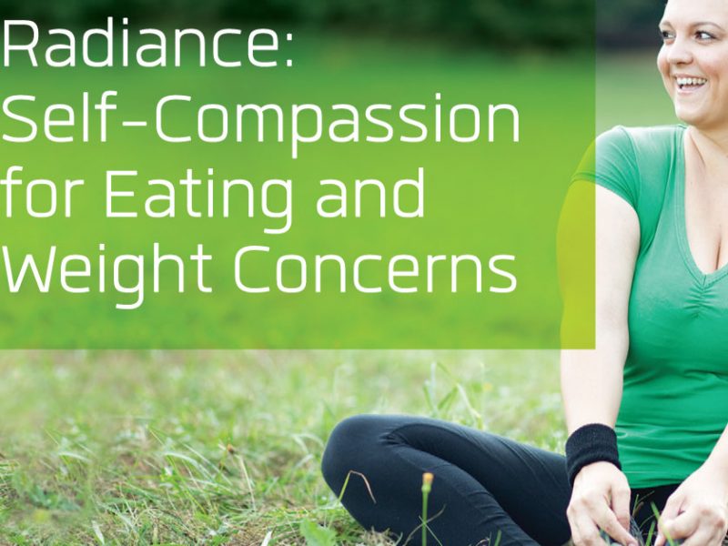 Radiance: Self-Compassion for Eating and Weight Concerns Radiance: Self-Compassion for Eating and Weight Concerns